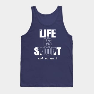 Life is Short And So Am I, A Funny Gift Idea For Family And Friends Tank Top